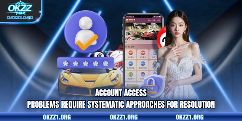 Account access problems require systematic approaches for resolution