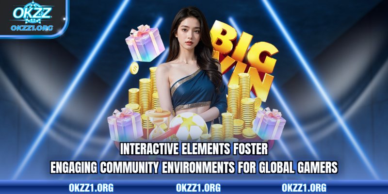 Interactive elements foster engaging community environments for global gamers