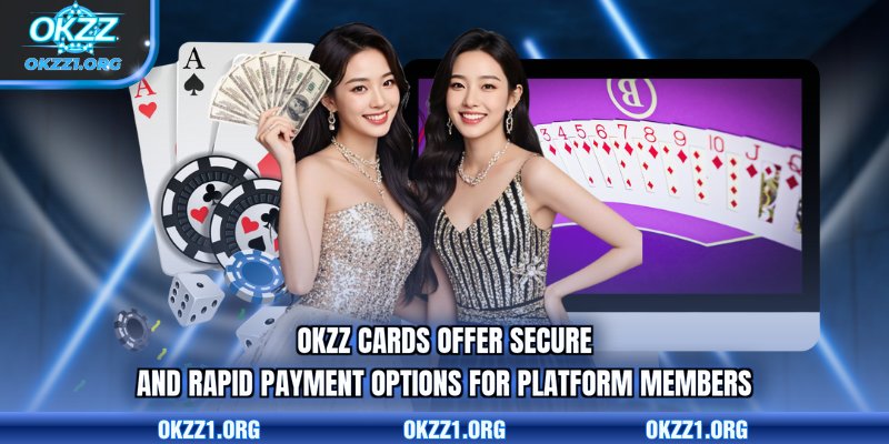 OKZZ cards offer secure and rapid payment options for platform members