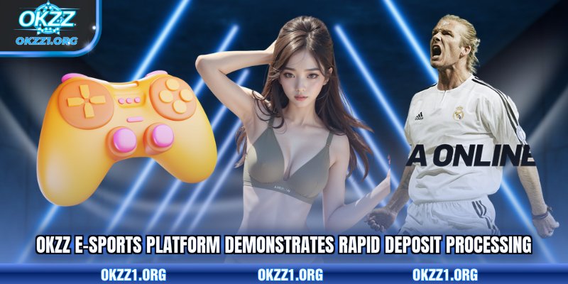 OKZZ e-sports platform demonstrates rapid deposit processing 