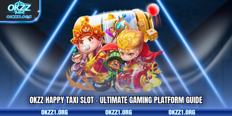 OKZZ Happy Taxi Slot - Ultimate Gaming Platform Guide