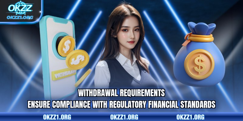 Withdrawal requirements ensure compliance with regulatory financial standards