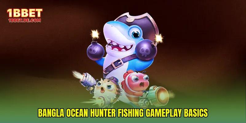 Bangla Ocean Hunter Fishing Gameplay Basics