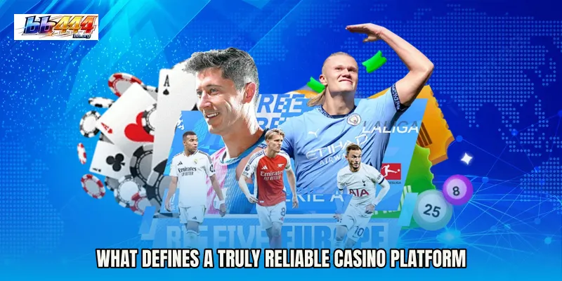 What defines a truly reliable casino platform
