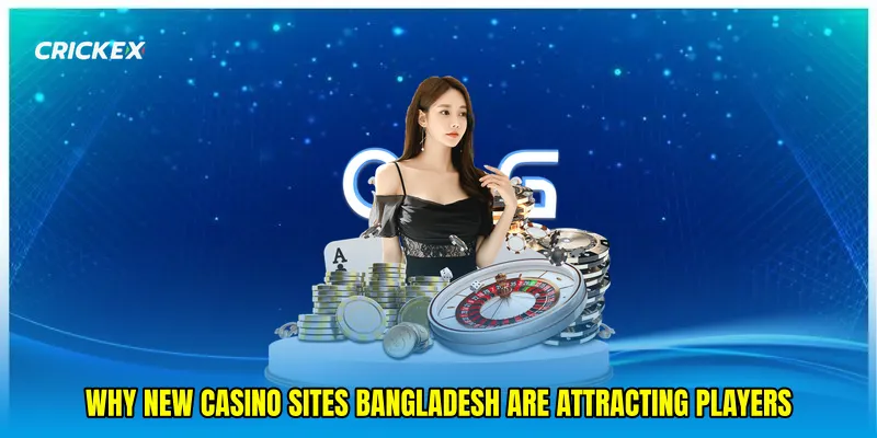 Why New casino sites Bangladesh are attracting players
