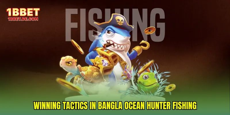 Winning Tactics in Bangla Ocean Hunter Fishing