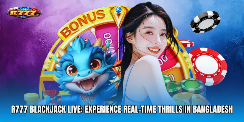 R777 Blackjack Live: Experience Real-Time Thrills in Bangladesh