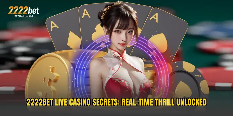 2222BET Live Casino Secrets: Real-Time Thrill Unlocked