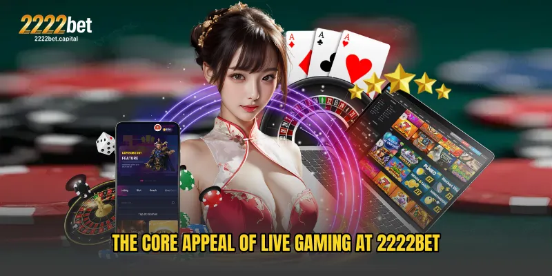 The Core Appeal of Live Gaming at 2222BET